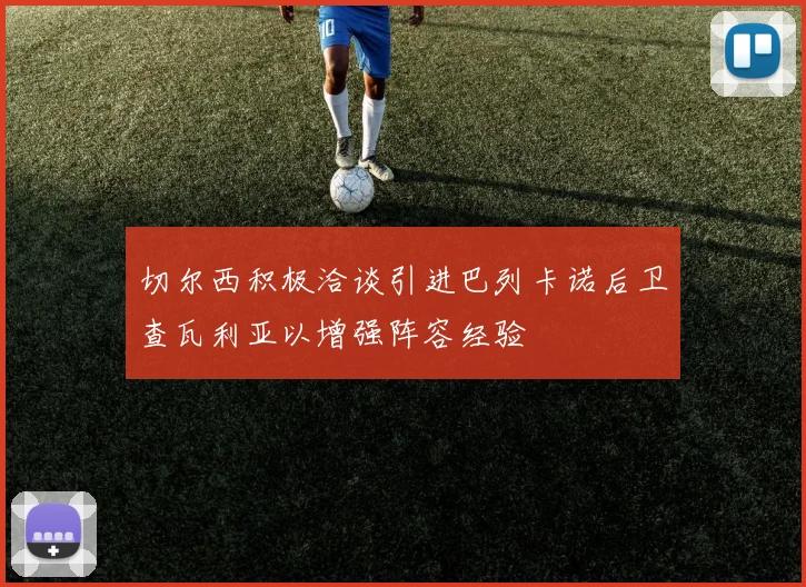 切尔西积极洽谈引进巴列卡诺后卫查瓦利亚以增强阵容经验